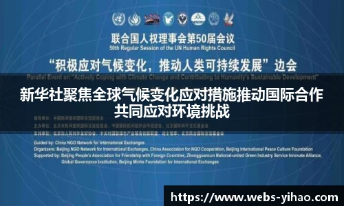 新华社聚焦全球气候变化应对措施推动国际合作共同应对环境挑战