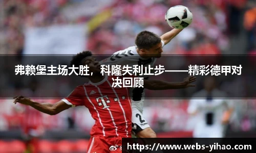 弗赖堡主场大胜，科隆失利止步——精彩德甲对决回顾