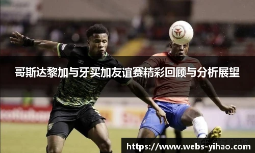 哥斯达黎加与牙买加友谊赛精彩回顾与分析展望