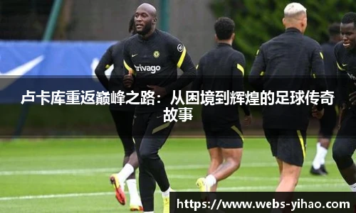 卢卡库重返巅峰之路：从困境到辉煌的足球传奇故事