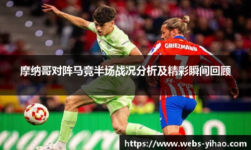 摩纳哥对阵马竞半场战况分析及精彩瞬间回顾