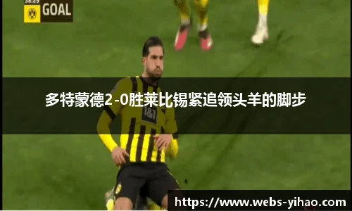 多特蒙德2-0胜莱比锡紧追领头羊的脚步
