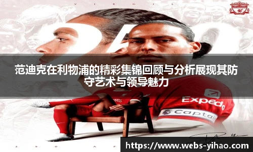 范迪克在利物浦的精彩集锦回顾与分析展现其防守艺术与领导魅力