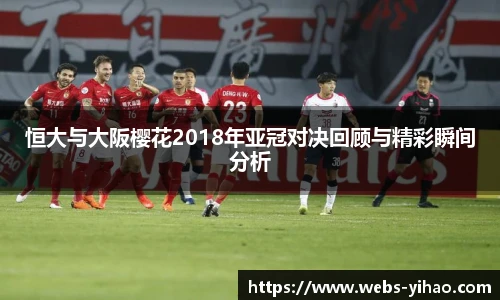 恒大与大阪樱花2018年亚冠对决回顾与精彩瞬间分析