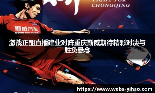 激战正酣直播建业对阵重庆斯威期待精彩对决与胜负悬念