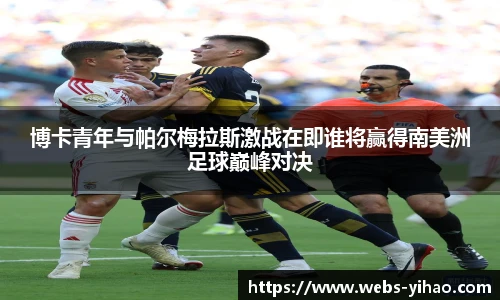 博卡青年与帕尔梅拉斯激战在即谁将赢得南美洲足球巅峰对决