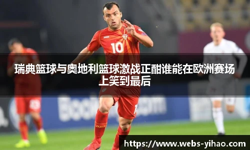 瑞典篮球与奥地利篮球激战正酣谁能在欧洲赛场上笑到最后