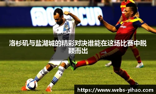 洛杉矶与盐湖城的精彩对决谁能在这场比赛中脱颖而出